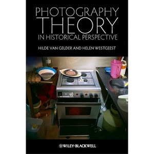 Photography Theory in Historical Perspective - by  Hilde Van Gelder & Helen Westgeest (Paperback) - 1 of 1