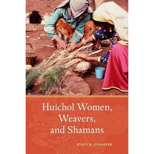 Huichol Women, Weavers, and Shamans - by  Stacy B Schaefer (Paperback) - 1 of 1