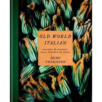 Old World Italian - by  Mimi Thorisson (Hardcover)