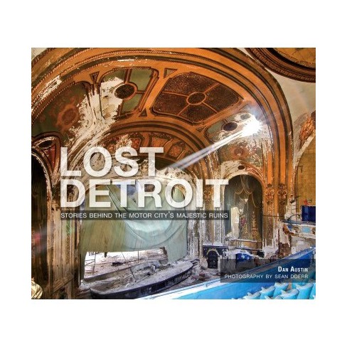 Lost Detroit Stories Behind The Motor City S Majestic Ruins By Dan Austin Paperback Target