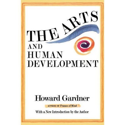 The Arts and Human Development - by  Howard E Gardner (Paperback)