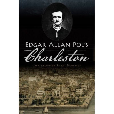 Edgar Allan Poe's Charleston - by  Christopher Byrd Downey (Paperback)