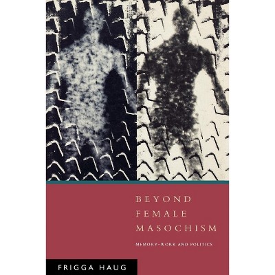 Beyond Female Masochism - (Questions for Feminism) by  Frigga Haug (Paperback)