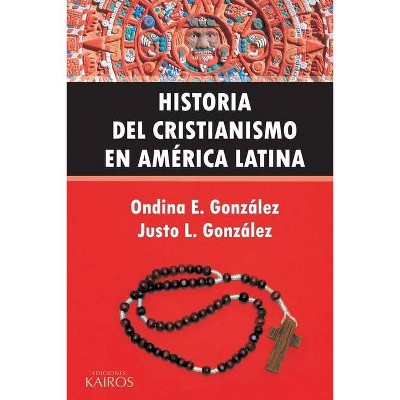 Historia del Cristianismo en América Latina - by  Ondina E González & Justo L González (Paperback)