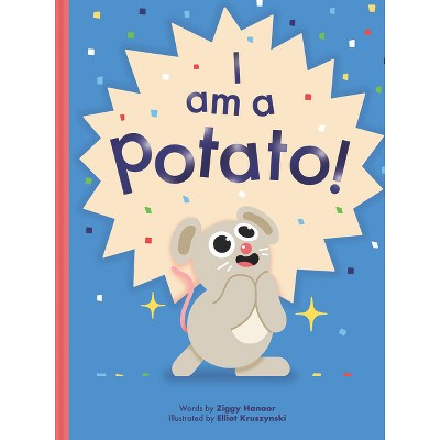 I Am a Potato! - by  Ziggy Hanaor (Hardcover)