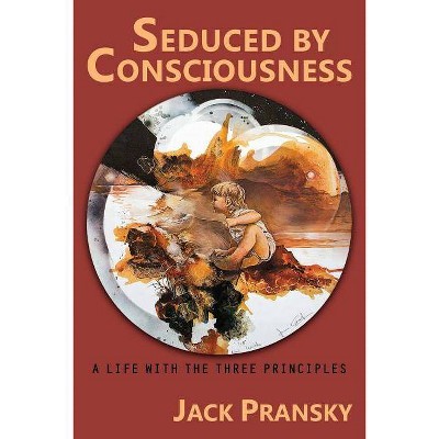 Seduced by Consciousness - by  Jack Pransky (Paperback)