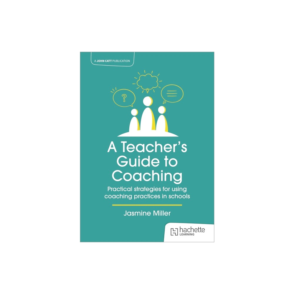 A Teacher's Guide to Coaching: Practical Strategies for Using Coaching Practices in Schools - by Jasmine Miller (Paperback)