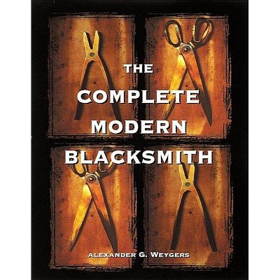 The Complete Modern Blacksmith - by  Alexander Weygers (Paperback)