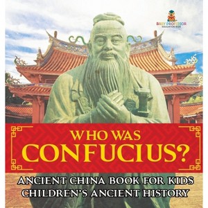 Who Was Confucius? Ancient China Book for Kids Children's Ancient History - by  Baby Professor (Hardcover) - 1 of 1