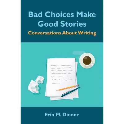 Bad Choices Make Good Stories - by  Erin M Dionne (Paperback)