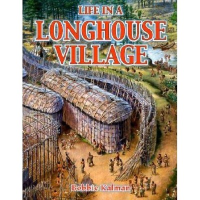 Life in a Longhouse Village - (Native Nations of North America (Paperback)) by  Bobbie Kalman (Paperback)