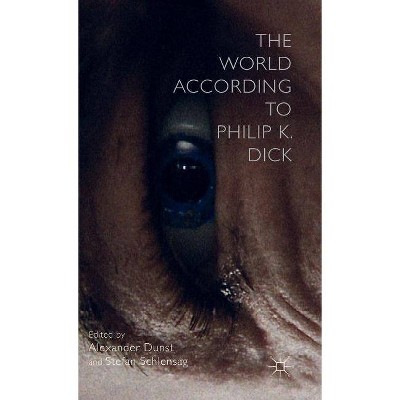 The World According to Philip K. Dick - by  A Dunst & S Schlensag (Hardcover)