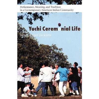 Yuchi Ceremonial Life - (Studies in the Anthropology of North American Indians) by  Jason Baird Jackson (Hardcover)