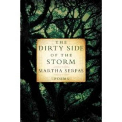 The Dirty Side of the Storm - by  Martha Serpas (Paperback)