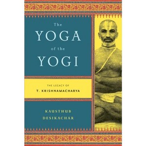 Yoga of the Yogi - by  Kausthub Desikachar (Paperback) - 1 of 1