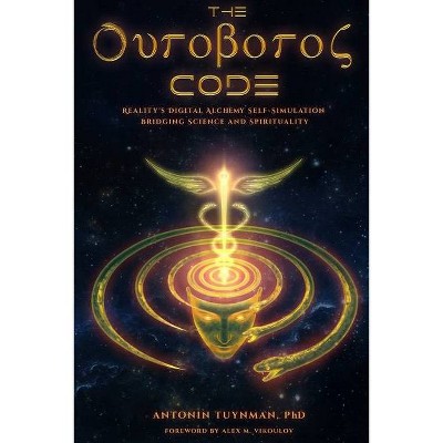 The Ouroboros Code - by  Alex M Vikoulov & Antonin Tuynman Phd (Paperback)