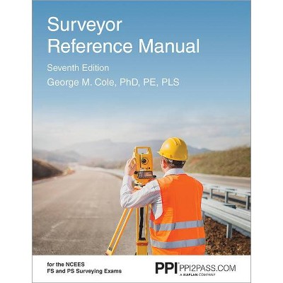 Ppi Surveyor Reference Manual, 7th Edition - A Complete Reference Manual for the PS and Fs Exam - by  George M Cole (Paperback)