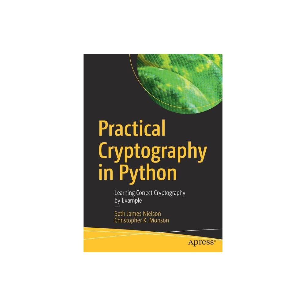 Practical Cryptography in Python - by Seth James Nielson & Christopher K Monson (Paperback)