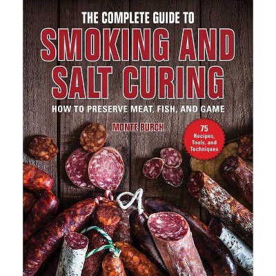 The Complete Guide to Smoking and Salt Curing - by  Monte Burch (Paperback)