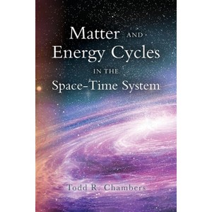 Matter and Energy Cycles in the Space-Time System - by  Todd R Chambers Ed (Paperback) - 1 of 1