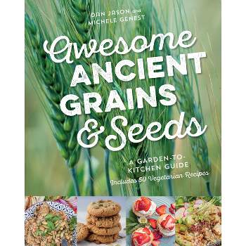 Awesome Ancient Grains and Seeds - by  Dan Jason & Michele Genest (Paperback)