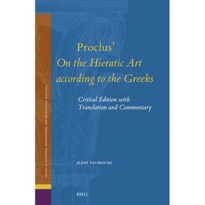 Proclus' on the Hieratic Art According to the Greeks - (Studies in Platonism, Neoplatonism, and the Platonic Traditi) by  Eleni Pachoumi (Hardcover) - 1 of 1