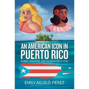 An American Icon in Puerto Rico - (Transnational Girlhoods) by  Emily R Aguiló-Pérez (Paperback)