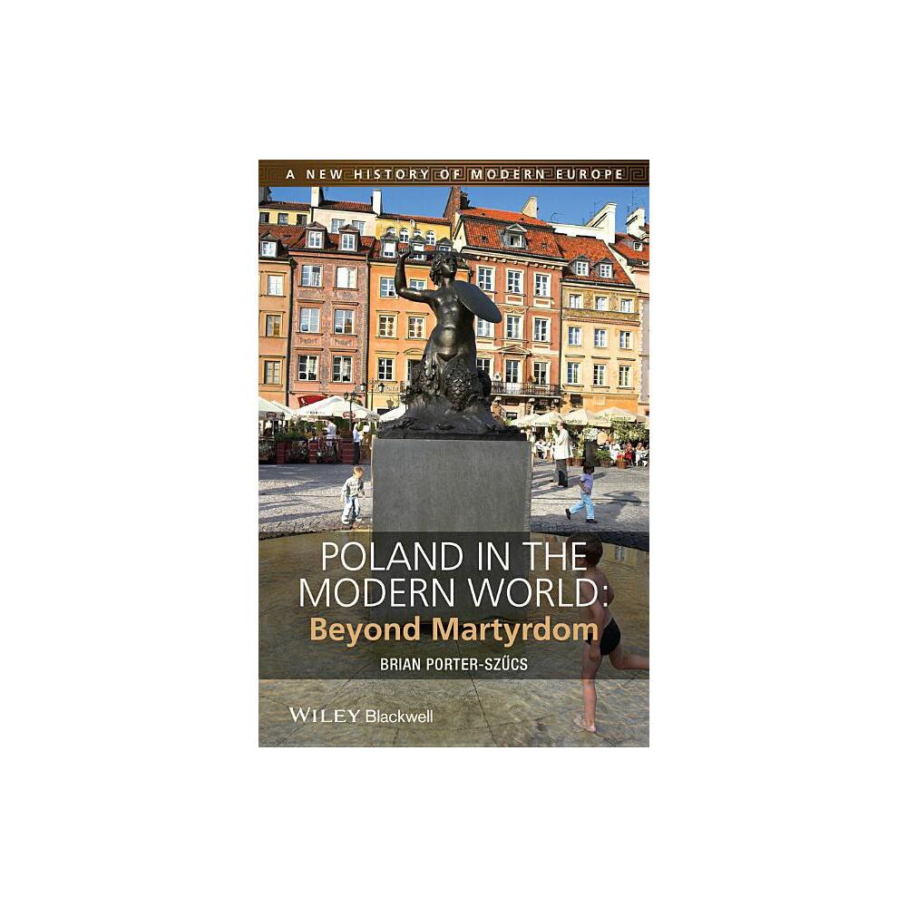 Poland in the Modern World - (New History of Modern Europe) by Brian Porter-Szcs (Paperback)