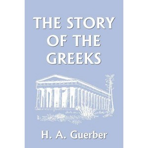The Story of the Greeks (Yesterday's Classics) - by  H a Guerber (Paperback) - 1 of 1