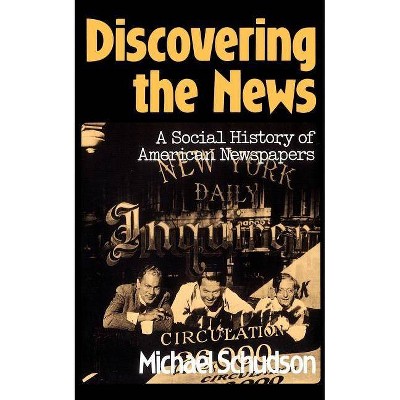 Discovering the News - by  Michael Schudson (Paperback)