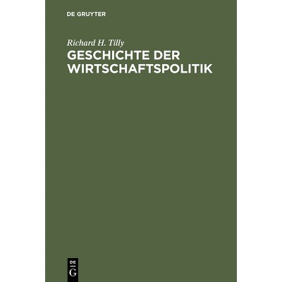 Geschichte der Wirtschaftspolitik - by  Richard H Tilly (Hardcover)