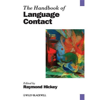 The Handbook of Language Contact - (Blackwell Handbooks in Linguistics (Paperback)) by  Raymond Hickey (Paperback)