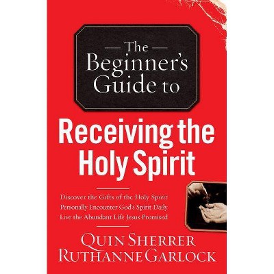 Beginner's Guide to Receiving the Holy Spirit - by  Quin Sherrer & Ruthanne Garlock (Paperback)