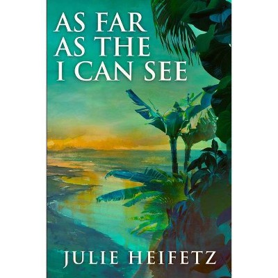 As Far As The I Can See - by  Julie Heifetz (Paperback)