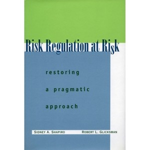 Risk Regulation at Risk - by  Sidney A Shapiro & Robert L Glicksman (Hardcover) - 1 of 1