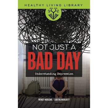 Not Just a Bad Day - (Healthy Living Library) by  Moragne & Tabitha Moriarty (Paperback)