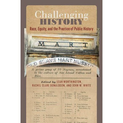 Challenging History - (Carolina Lowcountry and the Atlantic World) by  Leah Worthington & Rachel Clare Donaldson & John W White (Hardcover)