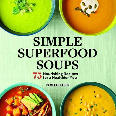 Simple Superfood Soups - by  Pamela Ellgen (Paperback)