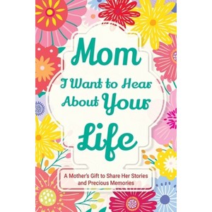 Mom, I Want to Hear about Your Life - (Family Story) by  Casey Parker (Paperback) - 1 of 1