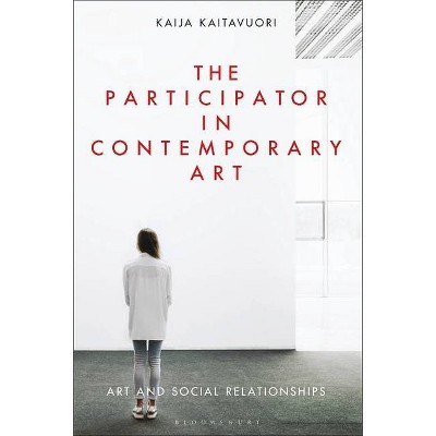 The Participator in Contemporary Art - by  Kaija Kaitavuori (Paperback)