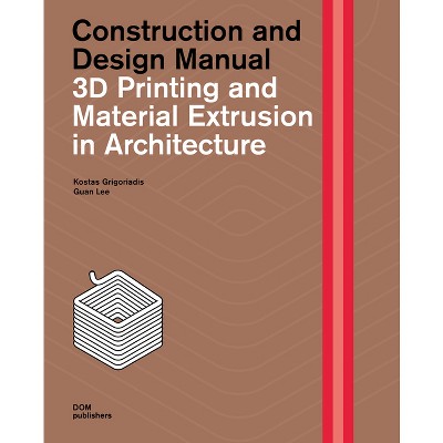3D Printing and Material Extrusion in Architecture - by  Kostas Grigoriadis & Guan Lee (Hardcover)