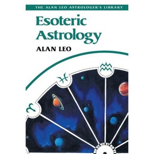 Esoteric Astrology - (Alan Leo Astrologer's Library) by  Alan Leo (Paperback) - 1 of 1