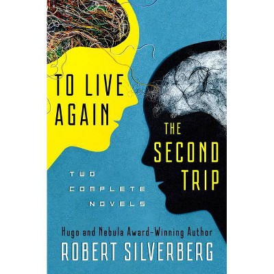 To Live Again and the Second Trip - by  Robert Silverberg (Paperback)