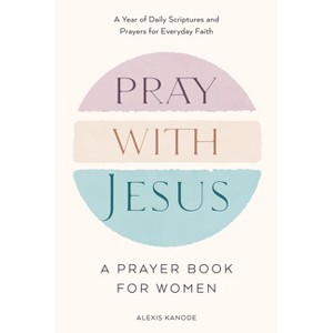 Pray with Jesus: A Prayer Book for Women - (With Jesus Readings) by  Alexis Kanode (Hardcover) - 1 of 1