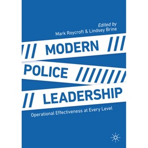 Modern Police Leadership - by  Mark Roycroft & Lindsey Brine (Paperback) - 1 of 1