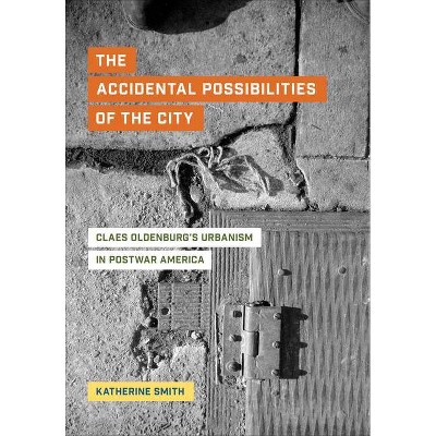 The Accidental Possibilities of the City - by  Katherine Smith (Hardcover)