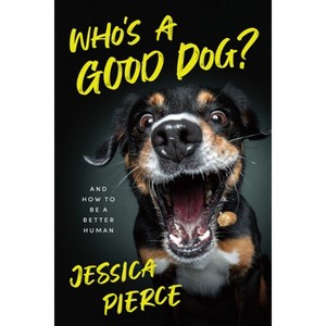 Who's a Good Dog? - by  Jessica Pierce (Hardcover) - 1 of 1