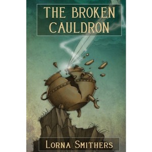 The Broken Cauldron - by  Lorna Smithers (Paperback) - 1 of 1