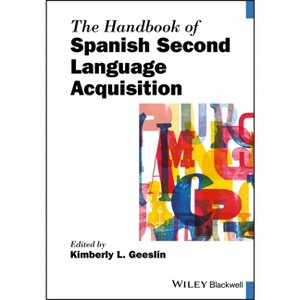 The Handbook of Spanish Second Language Acquisition - (Blackwell Handbooks in Linguistics) by  Kimberly L Geeslin (Paperback) - 1 of 1