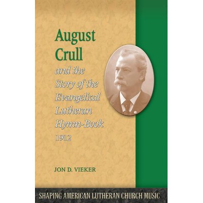 August Crull and the Story of the Lutheran Hymn-Book 1912 - (Shaping American Lutheran Church Music) by  Jon D Vieker (Paperback)